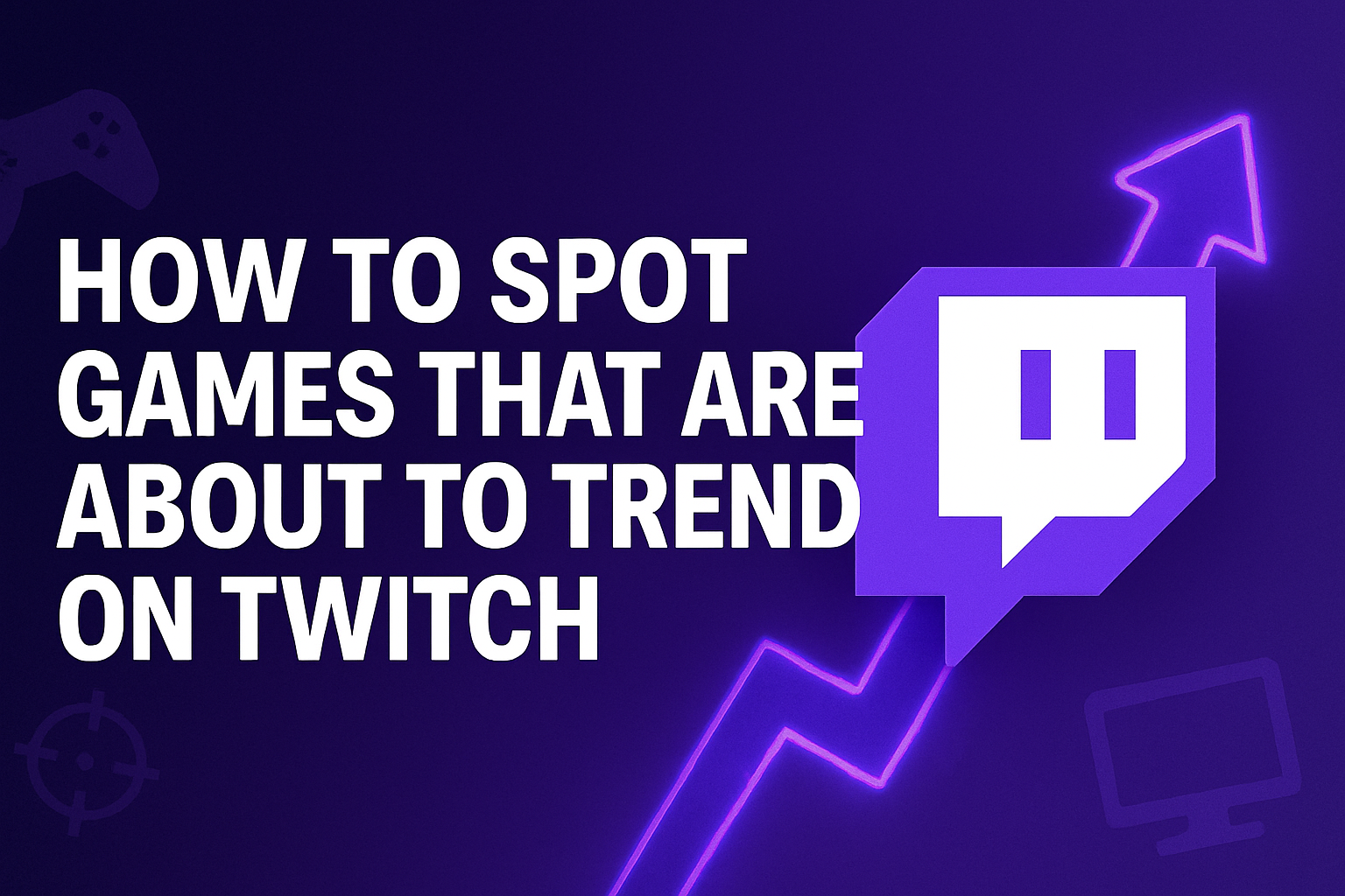 How to Spot Games That Are About to Trend on Twitch: Complete Strategy Guide for Streamers